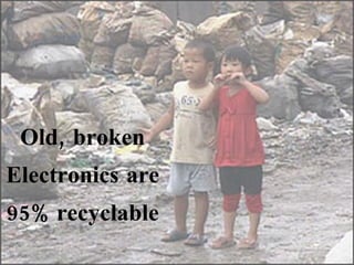 Old, broken Electronics are 95% recyclable 