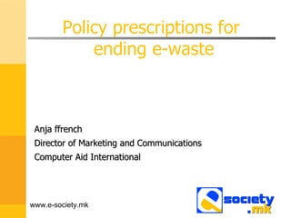 Policy prescriptions for  ending e-waste ,[object Object],[object Object],[object Object],www.e-society.mk 