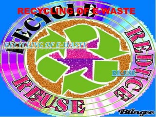 RECYCLING OF E-WASTE
 
