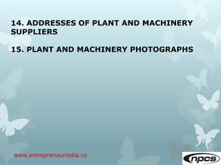 www.entrepreneurindia.co
14. ADDRESSES OF PLANT AND MACHINERY
SUPPLIERS
15. PLANT AND MACHINERY PHOTOGRAPHS
 