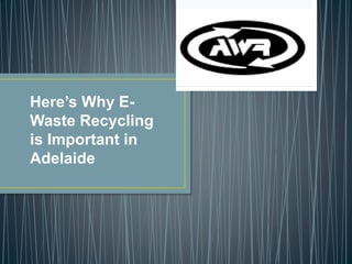 Here’s Why E-
Waste Recycling
is Important in
Adelaide
 