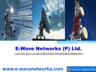 E-Wave Networks (P) Ltd.
( AN ISO 9001:2008CERTIFIEDTELECOMCOMPANY )
www.e-wavenetworks.com
 