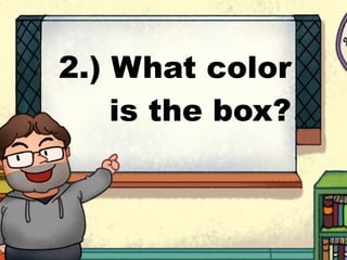 2.) What color
is the box?
 