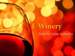 E-Winery
 New in wine industry
 