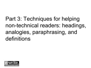 Part 3: Techniques for helping 
non-technical readers: headings, 
analogies, paraphrasing, and 
definitions 
 