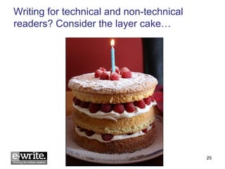 Writing for technical and non-technical 
readers? Consider the layer cake… 
© E-WRITE 2014 25 
 