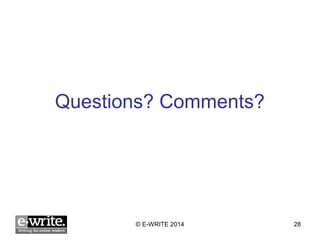 Questions? Comments? 
© E-WRITE 2014 28 
 