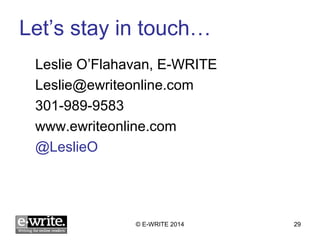 Let’s stay in touch… 
Leslie O’Flahavan, E-WRITE 
Leslie@ewriteonline.com 
301-989-9583 
www.ewriteonline.com 
@LeslieO 
© E-WRITE 2014 29 
