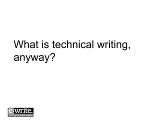 What is technical writing, 
anyway? 
 