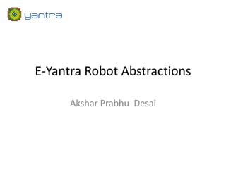 E-Yantra Robot Abstractions

      Akshar Prabhu Desai
 