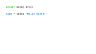 import Debug.Trace
main = trace "Hello World!"
 