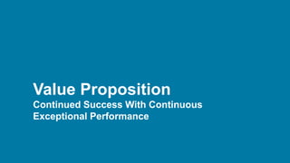 Value Proposition
Continued Success With Continuous
Exceptional Performance
 