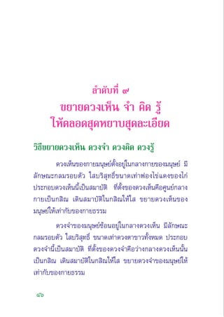 46
≈”¥—∫∑’Ë ˘
¢¬“¬¥«ß‡ÀÁπ ®” §‘¥ √Ÿâ
„Àâµ≈Õ¥ ÿ¥À¬“∫ ÿ¥≈–‡Õ’¬¥
«‘∏’¢¬“¬¥«ß‡ÀÁπ ¥«ß®” ¥«ß§‘¥ ¥«ß√Ÿâ
¥«ß‡ÀÁπ¢Õß°“¬¡πÿ…¬åµ—ÈßÕ¬Ÿà„π°≈“ß°“¬¢Õß¡πÿ…¬å ¡’
≈—°…≥–°≈¡√Õ∫µ—« „ ∫√‘ ÿ∑∏‘Ï¢π“¥‡∑à“øÕß‰¢à·¥ß¢Õß‰°à
ª√–°Õ∫¥«ß‡ÀÁππ’È‡ªìπ ¡“∫—µ‘ ∑’Ëµ—Èß¢Õß¥«ß‡ÀÁπ§◊Õ»Ÿπ¬å°≈“ß
°“¬‡ªìπ° ‘≥ ‡¥‘π ¡“∫—µ‘„π° ‘≥„Àâ„  ¢¬“¬¥«ß‡ÀÁπ¢Õß
¡πÿ…¬å„Àâ‡∑à“°—∫¢Õß°“¬∏√√¡
¥«ß®”¢Õß¡πÿ…¬å´âÕπÕ¬Ÿà„π°≈“ß¥«ß‡ÀÁπ ¡’≈—°…≥–
°≈¡√Õ∫µ—« „ ∫√‘ ÿ∑∏‘Ï ¢π“¥‡∑à“¥«ßµ“¢“«∑—ÈßÀ¡¥ ª√–°Õ∫
¥«ß®”π’È‡ªìπ ¡“∫—µ‘ ∑’Ëµ—Èß¢Õß¥«ß®”§◊Õ«à“ß°≈“ß¥«ß‡ÀÁππ—Èπ
‡ªìπ° ‘≥ ‡¥‘π ¡“∫—µ‘„π° ‘≥„Àâ„  ¢¬“¬¥«ß®”¢Õß¡πÿ…¬å„Àâ
‡∑à“°—∫¢Õß°“¬∏√√¡
 