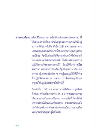 94
 “πµàÕª≥‘∏“π :‡æ◊ËÕ„Àâ«‘™™“∏√√¡°“¬Õ—π‡ªìπ·°àπ¢Õßæ√–æÿ∑∏»“ π“π’È
‰¥â‡º¬·ºà°«â“ß‰°≈ π” —πµ‘ ÿ¢·≈–§«“¡√à¡‡¬Áπ‰ª Ÿà
™“«‚≈°‰¥âÕ¬à“ß∑—Ë«∂÷ß ¥—ßπ—Èπ „πªï æ.». ÚÙ˘Ú æ√–
‡¥™æ√–§ÿ≥À≈«ßæàÕ«—¥ª“°πÈ”®÷ß¡Õ∫À¡“¬§ÿ≥§√Ÿ©≈«¬
 ¡∫—µ‘ ÿ¢ »‘…¬å„πΩÉ“¬ªØ‘∫—µ‘∏√√¡∑à“πÀπ÷Ëß´÷Ëß¡’§«“¡√Ÿâ
„π°“√‡¢’¬πÀπ—ß ◊Õ‡ªìπÕ¬à“ß¥’ „Àâ‡√’¬∫‡√’¬ßÀ≈—°°“√
ªØ‘∫—µ‘∏√√¡«‘™™“∏√√¡°“¬‰«â ‚¥¬„Àâ™◊ËÕ«à“ "§Ÿà¡◊Õ
 ¡¿“√" ¥â«¬‡ÀÁπ«à“‡ªìπ‡√◊ËÕß∑’ËºŸâ‡ªìπ ¡¿“√ À√◊Õ ‡®â“
Õ“«“  ºŸâª°§√Õß«—¥µà“ß Ê §«√√Ÿâ·≈–ªØ‘∫—µ‘„Àâ‰¥â®√‘ß
∑—ÈßªØ‘∫—µ‘¥â«¬µπ‡Õß ·≈–·π–π” —Ëß Õπ≠“µ‘‚¬¡
 “∏ÿ™π„ÀâªØ‘∫—µ‘∏√√¡µ“¡‰ª¥â«¬‰¥â
¬‘Ëß°«à“π—Èπ „πªï æ.».ÚÙ˘¯ ∑à“π‰¥â‡√’¬°ª√–™ÿ¡»‘…¬å
∑—ÈßÀ¡¥ æ√âÕ¡∑—Èßª√“√¿«à“ Õ’° ı ªï ∑à“π®–¡√≥¿“æ
„Àâ∑ÿ°§π™à«¬°—π‡º¬·ºà«‘™™“∏√√¡°“¬‰ª∑—Ë«‚≈°„Àâ‰¥â
‡æ√“–«‘™™“π’È‡ªìπ·°àπ·∑â¢Õß™’«‘µ  “¡“√∂™à«¬§π∑—Èß
‚≈°„ÀâÀ≈ÿ¥æâπ®“°Àâ«ß∑ÿ°¢å·Ààß°“√‡«’¬π«à“¬µ“¬‡°‘¥
·≈–π”æ“ —πµ‘ ÿ¢¡“ Ÿà‚≈°‰¥â®√‘ß
 