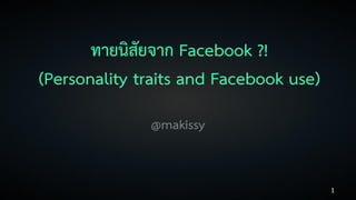 ทายนิสัยจาก Facebook ?!
(Personality traits and Facebook use)
@makissy

1

 