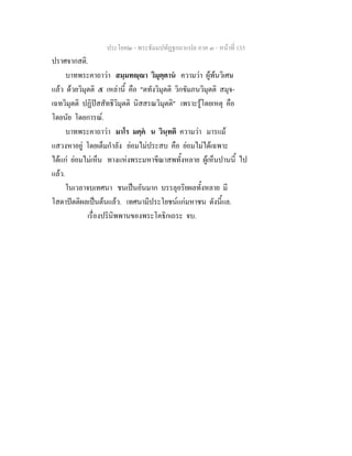 ประโยค๒ - พระธัมมปทัฏฐกถาแปล ภาค ๓ - หนาที่ 135
ปราศจากสติ.
บาทพระคาถาวา สมฺมทฺา วิมุตฺตาน ความวา ผูพนวิเศษ
แลว ดวยวิมุตติ ๕ เหลานี้ คือ "ตทังวิมุตติ วิกขัมภนวิมุตติ สมุจ-
เฉทวิมุตติ ปฏิปสสัทธิวิมุตติ นิสสรณวิมุตติ" เพราะรูโดยเหตุ คือ
โดยนัย โดยการณ.
บาทพระคาถาวา มาโร มคฺค น วินฺทติ ความวา มารแม
แสวงหาอยู โดยเต็มกําลัง ยอมไมประสบ คือ ยอมไมไดเฉพาะ
ไดแก ยอมไมเห็น ทางแหงพระมหาขีณาสพทั้งหลาย ผูเห็นปานนี้ ไป
แลว.
ในเวลาจบเทศนา ชนเปนอันมาก บรรลุอริยผลทั้งหลาย มี
โสดาปตติผลเปนตนแลว. เทศนามีประโยชนแกมหาชน ดังนี้แล.
เรื่องปรินิพพานของพระโคธิกเถระ จบ.
 