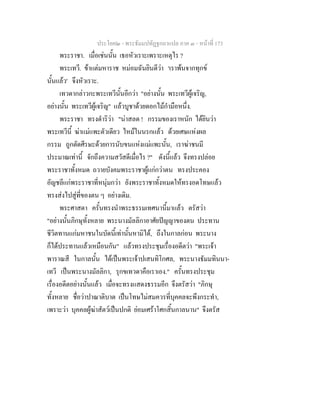 ประโยค๒ - พระธัมมปทัฏฐกถาแปล ภาค ๓ - หนาที่ 173
พระราชา. เมื่อเชนนั้น เธอหัวเราะเพราะเหตุไร ?
พระเทวี. ขาแตมหาราช หมอมฉันยินดีวา 'เราพนจากทุกข
นั้นแลว' จึงหัวเราะ.
เทวดากลาวกะพระเทวีนั้นอีกวา "อยางนั้น พระเทวีผูเจริญ,
อยางนั้น พระเทวีผูเจริญ" แลวบูชาดวยดอกไมกํามือหนึ่ง.
พระราชา ทรงดําริวา "นาสลด ! กรรมของเราหนัก ไดยินวา
พระเทวีนี้ ฆาแมแพะตัวเดียว ไหมในนรกแลว ดวยเศษแหงผล
กรรม ถูกตัดศีรษะดวยการนับขนแหงแมแพะนั้น, เราฆาชนมี
ประมาณเทานี้ จักถึงความสวัสดีเมื่อไร ?" ดังนี้แลว จึงทรงปลอย
พระราชาทั้งหมด ถวายบังคมพระราชาผูแกกวาตน ทรงประคอง
อัญชลีแกพระราชาที่หนุมกวา ยังพระราชาทั้งหมดใหทรงอดโทษแลว
ทรงสงไปสูที่ของตน ๆ อยางเดิม.
พระศาสดา ครั้นทรงนําพระธรรมเทศนานี้มาแลว ตรัสวา
"อยางนั้นภิกษุทั้งหลาย พระนางมัลลิกาอาศัยปญญาของตน ประทาน
ชีวิตทานแกมหาชนในบัดนี้เทานั้นหามิได, ถึงในกาลกอน พระนาง
ก็ไดประทานแลวเหมือนกัน" แลวทรงประชุมเรื่องอดีตวา "พระเจา
พาราณสี ในกาลนั้น ไดเปนพระเจาปเสนทิโกศล, พระนางธัมมทินนา-
เทวี เปนพระนางมัลลิกา, รุกขเทวดาคือเราเอง." ครั้นทรงประชุม
เรื่องอดีตอยางนั้นแลว เมื่อจะทรงแสดงธรรมอีก จึงตรัสวา "ภิกษุ
ทั้งหลาย ชื่อวาปาณาติบาต เปนโทษไมสมควรที่บุคคลจะพึงกระทํา,
เพราะวา บุคคลผูฆาสัตวเปนปกติ ยอมเศราโศกสิ้นกาลนาน" จึงตรัส
 
