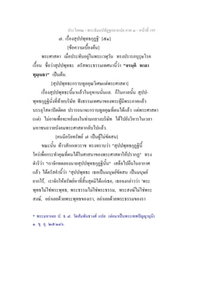 ประโยค๒ - พระธัมมปทัฏฐกถาแปล ภาค ๓ - หนาที่ 195
๗. เรื่องสุปปพุทธกุฏฐิ*
[๕๑]
[ขอความเบื้องตน]
พระศาสดา เมื่อประทับอยูในพระเวฬุวัน ทรงปรารภบุรุษโรค
เรื้อน ชื่อวาสุปปพุทธะ ตรัสพระธรรมเทศนานี้วา "จรนฺติ พาลา
ทุมฺเมธา" เปนตน.
[สุปปพุทธะกราบทูลคุณวิเศษแดพระศาสดา]
เรื่องสุปปพุทธะนี้มาแลวในอุทานนั่นแล. ก็ในกาลนั้น สุปป-
พุทธกุฏฐินั่งที่ทายบริษัท ฟงธรรมเทศนาของพระผูมีพระภาคแลว
บรรลุโสดาปตติผล ปรารถนาจะกราบทูลคุณที่ตนไดแลว แดพระศาสดา
(แต) ไมอาจเพื่อจะหยั่งลงในทามกลางบริษัท ไดไปยังวิหารในเวลา
มหาชนถวายบังคมพระศาสดากลับไปแลว.
[คนมีอริยทรัพย ๗ เปนผูไมขัดสน]
ขณะนั้น ทาวสักกเทวราช ทรงทราบวา "สุปปพุทธกุฏฐินี้
ใครเพื่อกระทําคุณที่ตนไดในศาสนาของพระศาสดาใหปรากฏ" ทรง
ดําริวา "เราจักทดลองนายสุปปพุทธกุฏฐินั้น" เสด็จไปยืนในอากาศ
แลว ไดตรัสคํานี้วา "สุปปพุทธะ เธอเปนมนุษยขัดสน เปนมนุษย
ยากไร, เราจักใหทรัพยหาที่สิ้นสุดมิไดแกเธอ, เธอจงกลาววา 'พระ
พุทธไมใชพระพุทธ, พระธรรมไมใชพระธรรม, พระสงฆไมใชพระ
สงฆ, อยาเลยดวยพระพุทธของเรา, อยาเลยดวยพระธรรมของรา
* พระมหาเฉย ป. ธ. ๗. วัดสัมพันธวงศ แปล (ตอมาเปนพระเทพปญญามุนี)
๑. ขุ. อุ. ๒๕/๑๔๖.
 