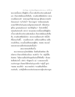 ประโยค๒ - พระธัมมปทัฏฐกถาแปล ภาค ๓ - หนาที่ 209
พระราชาทั้งหลาย เปนผูดุราย กริ้วคราวเดียวก็กระทําความพินาศแม
มาก ดวยการตัดมือและเทาเปนตน, ความพินาศพึงมีแมแกเรา เพราะ
กรรมที่เธอกระทํา" พาพวกบุตรไปสูราชตระกูล ผูอันพระราชาตรัส
เรียกมาถามวา "อะไรกันนี่ ?" จึงกราบทูลวา "สามีของหมอมฉัน
เอาดอกไมสําหรับบํารุงพระองคบูชาพระศาสดาแลว มีมือเปลามา
สูเรือน ถูกหมอมฉันถามวา 'ดอกไมอยูไหน ?' ก็กลาวคําชื่อนี้,
หมอมฉันดาเขาแลว กลาววา 'ธรรมดาพระราชาทั้งหลายเปนผูดุราย
กริ้วคราวเดียวก็กระทําความพินาศแมมาก ดวยการตัดมือและเทาเปน
ตน, ความพินาศพึงมีแมแกเรา เพราะกรรมที่เธอกระทํา' ดังนี้แลว
ก็ทิ้งเขามาในที่นี้ ; กรรมที่เขากระทํา จงเปนกรรมดีก็ตาม จงเปน
กรรมชั่วก็ตาม, กรรมนั้นจงเปนของเขาผูเดียว; ขอเดชะ พระองค
จงทรงทราบความที่เขาอันหมอมฉันทิ้งแลว."
[พระราชาทรงทําเปนกริ้ว]
พระราชาทรงบรรลุโสดาปตติผล ถึงพรอมดวยศรัทธา เปน
อริยสาวก ดวยการเห็นทีแรกนั่นแล ทรงดําริวา "โอ! หญิงนี้เปน
อันธพาล ไมยังความเลื่อมใสในคุณเห็นปานนี้ใหเกิดขึ้น." ทาวเธอ
ทําเปนดังวากริ้ว ตรัสวา "เจาพูดอะไร แม ? นายมาลาการนั้น
กระทําการบูชา ดวยดอกไมสําหรับบํารุงเราหรือ ?" หญิงนี้ ทูลวา
"ขอเดชะ พระเจาขา." พระราชาตรัสวา "ความดีอันเจาทิ้งเขา
กระทําแลว, เราจักรูกิจที่ควรกระทําแกนายมาลาการผูกระทําการบูชา
 