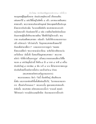ประโยค๒ - พระธัมมปทัฏฐกถาแปล ภาค ๓ - หนาที่ 211
ของบุคคลผูมีคุณทั้งหลาย ยอมประพฤติตระหนี่ (คือออมเสีย).
แผนดอกไม ๔ แผนไดตั้งอยูในทิศทั้ง ๔ แลว. มหาชนแวดลอมพระ
ศาสดาแลว. พระราชาทรงอังคาสภิกษุสงฆ มีพระพุทธเจาเปนประมุข
ดวยอาหารอันประณีต. ในเวลาเสด็จภัตกิจ พระศาสดาทรงกระทํา
อนุโมทนาแลว อันแผนดอกไม ๔ แผน แวดลอมโดยนัยกอนนั่นแล
อันมหาชนผูบันลือสีหนาทแวดลอม ไดเสด็จไปสูวิหารแลว. พระ
ราชา ตามสงเสด็จพระศาสดา กลับแลว รับสั่งใหหานายมาลาการมา
แลว ตรัสถามวา "เจาวาอยางไร จึงบุชาพระศาสดาดวยดอกไม
อันตนพึงนํามาเพื่อรา ?" นายมาลาการกราบทูลวา "ขอเดชะ
ขาพระองคคิดวา 'พระราชาจะฆาเราก็ตาม จะขับไลเราเสียจากแวน
แควนก็ตาม' ดังนี้แลว จึงสละชีวิตบูชาพระศาสดา." พระราชา
ตรัสวา "เจาชื่อวาเปนมหาบุรุษ" แลวพระราชาทานของที่ควรใหชื่อ
หมวด ๘ แหงวัตถุทั้งปวงนี้ คือชาง ๘ มา ๘ ทาส ๘ ทาสี ๘ เครื่อง
ประดับใหญ ๘ กหาปณะ ๘ พัน นารี ๘ นาง ที่นํามาจากราชตระกูล
ประดับดวยเครื่องอลังการทั้งปวง และบานสวย ๘ ตําบล.
[พระศาสดาตรัสสรรเสริญนายมาลาการ]
พระอานนทเถระ คิดวา "วันนี้ ตั้งแตเชาตรู เสียงสีหนาท
ตั้งพัน และการยกทอนผาขึ้นตั้งพนยอมเปนไป, วิบากของนายมาลา-
การ เปนอยางไรหนอแล ?" พระเถระนั้น ทูลถามพระศาสดาแลว.
ลําดับนั้น พระศาสดา ตรัสกะพระเถระนั้นวา "อานนท เธออยา
ไดกําหนดวา 'กรรมมีประมาณเล็กนอย อันนายมาลาการนี้กระทํา
 