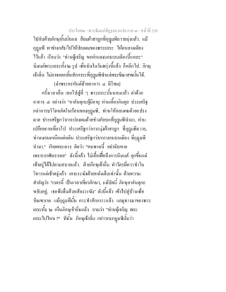 ประโยค๒ - พระธัมมปทัฏฐกถาแปล ภาค ๓ - หนาที่ 220
ไปกับดวยภิกษุนั้นนั่นแล ยอมผาสาฎกที่กุฎมพีถวายนุงแลว. แม
กุฎมพี พาชางกลับไปใหปลงผมของพระเถระ ใหคนลาดเตียง
ไวแลว เรียนวา "ทานผูเจริญ ขอทานจงนอนบนเตียงนี้แหละ"
นิมนตพระเถระทั้ง ๒ รูป เพื่อฉันในวันพรุงนี้แลว ก็หลีกไป. ภิกษุ
เจาถิ่น ไมอาจอดกลั้นสักการะที่กุฎมพีทําแกพระขีณาสพนั้นได.
[ดาพระอรหันตดวยอาการ ๔ มีโทษ]
ครั้งเวลาเย็น เธอไปสูที่ ๆ พระเถระนั้นนอนแลว ดาดวย
อาการ ๔ อยางวา "อาคันตุกะผูมีอายุ ทานเคี้ยวกินคูถ ประเสริฐ
กลาการบริโภคภัตในเรือนของกุฎมพี, ทานใหถอนผมดวยแปรง
ตาล ประเสริฐกวาการปลงผมดวยชางกัลบกที่กุฎมพีนํามา, ทาน
เปลือยกายเที่ยวไป ประเสริฐกวาการนุงผาสาฎก ที่กุฎมพีถวาย,
ทานนอนเหนือแผนดิน ประเสริฐกวาการนอนบนเตียง ที่กุฎมพี
นํามา." ฝายพระเถระ คิดวา "คนพาลนี้ อยาฉิบหาย
เพราะอาศัยเราเลย" ดังนี้แลว ไมเอื้อเฟอถึงการนิมนต ลุกขึ้นแต
เชาตรูไดไปตามสบายแลว. ฝายภิกษุเจาถิ่น ทําวัตรที่ควรทําใน
วิหารแตเชาตรูแลว เคาะระฆังดวยหลังเล็บเทานั้น ดวยความ
สําคัญวา "เวลานี้ เปนเวลาเที่ยวภิกษา, แมบัดนี้ ภิกษุอาคันตุกะ
หลับอยู, เธอพึงตื่นดวยเสียงระฆัง" ดังนี้แลว เขาไปสูบานเพื่อ
บิณฑบาต. แมกุฎมพีนั้น กระทําสักการะแลว แลดูทางมาของพระ
เถระทั้ง ๒ เห็นภิกษุเจาถิ่นแลว ถามวา "ทานผูเจริญ พระ
เถระไปไหน ?" ทีนั้น ภิกษุเจาถิ่น กลาวกะกฎมพีนั้นวา
 