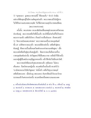 ประโยค๒ - พระธัมมปทัฏฐกถาแปล ภาค ๓ - หนาที่ 31
วา "ลุงของเรา ถูกพระราชาองคนี้ ใหตายแลว." ขาววา จําเดิม
แตการที่พันธุละผูไมมีความผิดถูกฆาแลว พระราชทรงมีวิปปฏิสาร
ไมไดรับความสบายพระหฤทัย ไมไดเสวยความสุขในราชสมบัติเลย.
[พระราชาสวรรคต]
ครั้งนั้น พระศาสดา ทรงอาศัยนิคมชื่อเมทฬุปะของพวกเจาศากยะ
ประทับอยู. พระราชาเสด็จไปที่นั้นแลว ทรงใหตั้งคายในที่ไมไกลจาก
พระอารามแลว เสด็จไปวิหาร ดวยบริวารเปนอันมาก ดวยทรงดําริ
วา "จักถวายบังคมพระศาสดา" พระราชทานเครื่องราชกกุธภัณฑ
ทั้ง ๕๑
แกทีฑการายนะแลว พระองคเดียวเทานั้น เสด็จเขาสูพระ
คันธกุฎี. พึงทราบเรื่องทั้งหมดโดยทํานองแหงธรรมเจติยสูตร.๒
เมื่อ
พระองคเสด็จเขาสูพระคันธกุฎีแลว ทีฆการายนะจึงถือเอาเครื่อง
ราชกกุธภัณฑเหลานั้น ทําวิฑูฑภะใหเปนพระราชา เหลือมาไวตัวหนึ่ง
และหญิงผูเปนพนักงานอุปฏฐากคนหนึ่ง แลวไดกลับไปเมืองสาวัตถี.
พระราชาตรัสปยกถากับพระศาสดาแลว เสด็จออก ไมทรง
เห็นเสนา จึงตรัสถามหญิงนั้น ทรงสดับเรื่องนั้นแลว ทรงดําริวา
"เราจักพาหลานไปจับวิฑูฑภะ" ดังนี้แลว เสด็จไปกุรงราชคฤห
เสด็จถึงพระนคร เมื่อประตู (พระนคร) อันเขาปดแลวในเวลาวิกาล
บรรทมแลวในศาลาแหงหนึ่ง ทรงเหน็ดเหนื่อยเพราะลมและแดด
๑. เครื่องประดับพระเกียรติยศของพระเจาแผนดินมี ๕ อยาง คือ ๑. แสจามรี ๒. มงกุฏ
๓. พระขรรค ๔. ธารพระกร ๕. ฉลองพระบาท บางแหงวา ๑. พระขรรค ๒. เศวตฉัตร
๓. มงกุฏ ๔. ฉลองพระบาท ๕. พันวาลวิชนี. ๒. ม. ม. ๑๓/๕๐๖.
 