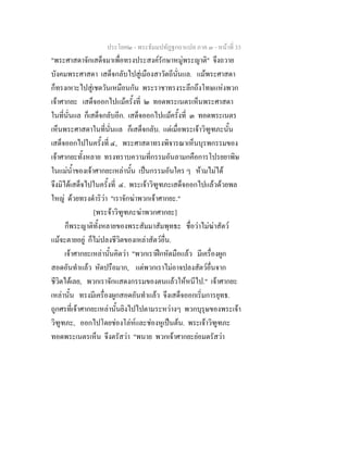 ประโยค๒ - พระธัมมปทัฏฐกถาแปล ภาค ๓ - หนาที่ 33
"พระศาสดาจักเสด็จมาเพื่อทรงประสงครักษาหมูพระญาติ" จึงถวาย
บังคมพระศาสดา เสด็จกลับไปสูเมืองสาวัตถีนั่นแล. แมพระศาสดา
ก็ทรงเหาะไปสูเชตวันเหมือนกัน พระราชาทรงระลึกถึงโทษแหงพวก
เจาศากยะ เสด็จออกไปแมครั้งที่ ๒ ทอดพระเนตรเห็นพระศาสดา
ในที่นั่นแล ก็เสด็จกลับอีก. เสด็จออกไปแมครั้งที่ ๓ ทอดพระเนตร
เห็นพระศาสดาในที่นั่นแล ก็เสด็จกลับ. แตเมื่อพระเจาวิฑูฑภะนั้น
เสด็จออกไปในครั้งที่ ๔, พระศาสดาทรงพิจารณาเห็นบุรพกรรมของ
เจาศากยะทั้งหลาย ทรงทราบความที่กรรมอันลามกคือการโปรยยาพิษ
ในแมน้ําของเจาศากยะเหลานั้น เปนกรรมอันใคร ๆ หามไมได
จึงมิไดเสด็จไปในครั้งที่ ๔. พระเจาวิฑูฑภะเสด็จออกไปแลวดวยพล
ใหญ ดวยทรงดําริวา "เราจักฆาพวกเจาศากยะ."
[พระจาวิฑูฑภะฆาพวกศากยะ]
ก็พระญาติทั้งหลายของพระสัมมาสัมพุทธะ ชื่อวาไมฆาสัตว
แมจะตายอยู ก็ไมปลงชีวิตของเหลาสัตวอื่น.
เจาศากยะเหลานั้นคิดวา "พวกเราฝกหัดมือแลว มีเครื่องผูก
สอดอันทําแลว หัดปรือมาก, แตพวกเราไมอาจปลงสัตวอื่นจาก
ชีวิตไดเลย, พวกเราจักแสดงกรรมของตนแลวใหหนีไป." เจาศากยะ
เหลานั้น ทรงมีเครื่องผูกสอดอันทําแลว จึงเสด็จออกเริ่มการยุทธ.
ถูกศรที่เจาศากยะเหลานั้นยิงไปไปตามระหวางๆ พวกบุรุษของพระเจา
วิฑูฑภะ, ออกไปโดยชองโลหและชองหูเปนตน. พระเจาวิฑูฑภะ
ทอดพระเนตรเห็น จึงตรัสวา "พนาย พวกเจาศากยะยอมตรัสวา
 