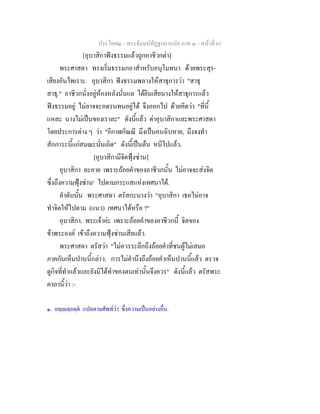 ประโยค๒ - พระธัมมปทัฏฐกถาแปล ภาค ๓ - หนาที่ 61
[อุบาสิกาฟงธรรมแลวถูกอาชีวกดา]
พระศาสดา ทรงเริ่มธรรมกถาสําหรับอนุโมทนา ดวยพระสุร-
เสียงอันไพเราะ. อุบาสิกา ฟงธรรมพลางใหสาธุการวา "สาธุ
สาธุ." อาชีวกนั่งอยูหองหลังนั่นแล ไดยินเสียนางใหสาธุการแลว
ฟงธรรมอยู ไมอาจจะอดรนทนอยูได จึงออกไป ดวยคิดวา "ที่นี้
แหละ นางไมเปนของเราละ" ดังนี้แลว ดาอุบาสิกาและพระศาสดา
โดยประการตาง ๆ วา "อีกาฬกัณณี มึงเปนคนฉิบหาย, มึงจงทํา
สักการะนี้แกสมณะนั่นเถิด" ดังนี้เปนตน หนีไปแลว.
[อุบาสิกามีจิตฟุงซาน]
อุบาสิกา ละอาย เพราะถอยคําของอาชีวกนั้น ไมอาจจะสงจิต
ซึ่งถึงความฟุงซาน๑
ไปตามกระแสแหงเทศนาได.
ลําดับนั้น พระศาสดา ตรัสกะนางวา "อุบาสิกา เธอไมอาจ
ทําจิตใหไปตาม (แนว) เทศนาไดหรือ ?"
อุบาสิกา. พระเจาคะ เพราะถอยคําของอาชีวกนี้ จิตของ
ขาพระองค เขาถึงความฟุงซานเสียแลว.
พระศาสดา ตรัสวา "ไมควรระลึกถึงถอยคําที่ชนผูไมเสมอ
ภาคกันเห็นปานนี้กลาว. การไมคํานึงถึงถอยคําเห็นปานนี้แลว ตรวจ
ดูกิจที่ทําแลวและยังมิไดทําของตนเทานั้นจึงควร" ดังนี้แลว ตรัสพระ
คาถานี้วา :-
๑. อฺตฺถตฺต แปลตามศัพทวา ซึ่งความเปนอยางอื่น.
 