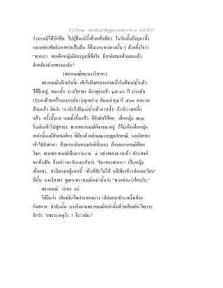 ประโยค๒ - พระธัมมปทัฏฐกถาแปล ภาค ๓ - หนาที่ 77
รางกายมิไดปกปด ไปสูฝงแมน้ําดวยเทาเทียว. ในวันนั้นถึงบุตรทั้ง
หลายของขัตติมหาศาลเปนตน ก็ยืนแอบหนทางนั้น ๆ ดวยตั้งใจวา
"พวกเรา พบเด็กหญิงมีตระกูลที่พึงใจ มีชาติเสมอดวยตนแลว
จักคลองดวยพวงมาลัย."
[พราหมณพบนางวิสาขา]
พราหมณแมเหลานั้น เขาไปยังศาลาแหงหนึ่งริมฝงแมน้ําแลว
ไดยืนอยู. ขณะนั้น นางวิสาขา มีอายุยางเขา ๑๕-๑๖ ป ประดับ
ประดาดวยเครื่องอาภรณครบทุกอยาง อันเหลากุมารี ๕๐๐ คนแวด
ลอมแลว คิดวา "เราจักไปยังแมน้ําแลวอาบน้ํา" ถึงประเทศนั้น
แลว. ครั้งนั้นแล เมฆตั้งขึ้นแลว ก็ยังฝนใหตก. เด็กหญิง ๕๐๐
รีบเดินเขาไปสูศาลา. พวกพราหมณพิจารณาอยู ก็ไมเห็นเด็กหญิง
เหลานั้นแมสักคนเดียว ที่ตองดวยลักษณะเบญจกัลยาณี. นางวิสาขา
เขาไปยังศาลา ดวยการเดินตามปกตินั่นเอง. ผาและอาภรณเปยก
โชก. พวกพราหมณเห็นความงาม ๔ อยางของนางแลว ประสงค
จะเห็นฟน จึงกลาวกะกันและกันวา "ธิดาของพวกเรา เปนหญิง
เฉื่อยชา, สามีของหญิงคนนี้ เห็นทีจักไมได แมเพียงขาวปลายเกวียน"
ทีนั้น นางวิสาขา พูดกะพราหมณเหลานั้นวา "พวกทานวาใครกัน."
พราหมณ. วาเธอ แม.
ไดยินวา เสียงอันไพเราะของนาง เปลงออกประหนึ่งเสียง
กังสดาล. ลําดับนั้น นางจึงถามพราหมณเหลานั้นดวยเสียงอันไพเราะ
อีกวา "เพราะเหตุไร ? จึงวาฉัน."
 