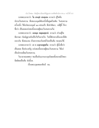 ประโยค๒ - คัณฐีพระธัมมปทัฏฐกถา ยกศัพทแปล ภาค ๑ - หนาที่ 163
บาทพระคาถาวา โย สหสฺส สหสฺเสน ความวา ผูใดคือ
นักรบในสงคราม พึงชนะมนุษยพันหนึ่งซึ่งคูณดวยพัน ในสงคราม
ครั้งหนึ่ง ไดแกชนะมนุษย ๑๐ แสนแลว พึงนําชัยมา, แมผูนี้ ก็หา
ชื่อวา เปนยอดแหงชนทั้งหลายผูชนะในสงครามไม.
บาทพระคาถาวา เอกฺจ เชยฺยมตฺตาน ความวา สวนผูใด
พิจารณา กัมมัฏฐานอันเปนไปในภายใน ในที่พักกลางคืนและที่พัก
กลางวัน พึงชนะตน ดวยการชนะกิเลสมีโลภเปนตน ของตนได.
บาทพระคาถาวา ส เว สงฺคามชุตฺตโม ความวา ผูนั้นชื่อวา
เปนยอด คือประเสริฐ แหงชนทั้งหลายผูชนะในสงคราม ไดแก
เปนนักรบเยี่ยมในสงคราม.
ในเวลาจบเทศนา ชนเปนอันมากบรรลุอริยผลทั้งหลายมีโสดา-
ปตติผลเปนตน ดังนี้แล.
เรื่องพระกุณฑลเกสีเถรี จบ.
 