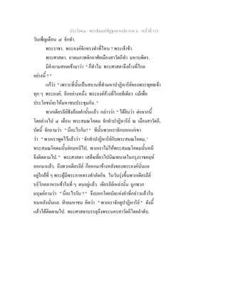 ประโยค๓ - พระธัมมปทัฏฐกถาแปล ภาค ๖ - หนาที่ 113
วันเพ็ญเดือน ๘ จักทํา.
พระราชา. พระองคจักทรงทําที่ไหน ? พระเจาขา.
พระศาสดา. อาตมภาพจักอาศัยเมืองสาวัตถีทํา มหาบพิตร.
มีคําถามสอดเขามาวา " ก็ทําไม พระศาสดาจึงอางที่ไกล
อยางนี้ ? "
แกวา " เพราะที่นั้นเปนสถานที่ทํามหาปาฏิหาริยของพระพุทธเจา
ทุก ๆ พระองค; อีกอยางหนึ่ง พระองคอางที่ไกลทีเดียว แมเพื่อ
ประโยชนจะใหมหาชนประชุมกัน. "
พวกเดียรถียฟงถอยคํานั้นแลว กลาววา " ไดยินวา ตอจากนี้
โดยลวงไป ๔ เดือน พระสมณโคดม จักทําปาฏิหาริย ณ เมืองสาวัตถี,
บัดนี้ จักถามวา " นี่อะไรกัน? " ทีนั้นพวกเราจักบอกแกเขา
วา " พวกเราพูดไวแลววา ' จักทําปาฏิหาริยกับพระสมณโคดม, '
พระสมณโคดมนั้นยอมหนีไป, พวกเราไมใหพระสมณโคดมนั้นหนี
จึงติดตามไป. " พระศาสดา เสด็จเที่ยวไปบิณฑบาตในกรุงราชคฤห
ออกมาแลว. ถึงพวกเดียรถีย ก็ออกมาขางหลังของพระองคนั่นแล
อยูใกลที่ ๆ พระผูมีพระภาคทรงทําภัตกิจ. ในวันรุงขึ้นพวกเดียรถีย
บริโภคอาหารเชาในที่ ๆ ตนอยูแลว. เดียรถียเหลานั้น ถูกพวก
มนุษยถามวา " นี่อะไรกัน ? " จึงบอกโดยนัยแหงคําที่กลาวแลวใน
หนหลังนั่นแล. ฝายมหาชน คิดวา " พวกเราจักดูปาฏิหาริย " ดังนี้
แลวไดติดตามไป. พระศาสดาบรรลุถึงพระนครสาวัตถีโดยลําดับ.
 