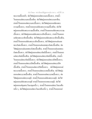 ประโยค๓ - พระธัมมปทัฏฐกถาแปล ภาค ๖ - หนาที่ 124
พระกายเบื้องหนา; ทอไฟพลุงออกแตพระเนตรเบื้องขวา, สายน้ํา
ไหลออกแตพระเนตรเบื้องซาย; ทอไฟพลุงออกแตพระเนตรซาย;
สายน้ําไหลออกแตพระเนตรเบื้องขวา; ทอไฟพลุงออกแตชองพระ
กรรณเบื้องขวา, สายน้ําหลออกแตชองพระกรรณเบื้องซาย; ทอไฟ
พลุงออกแตชองพระกรรณเบื้องซาย, สายน้ําไหลออกแตชองพระกรรณ
เบื้องขวา; ทอไฟพลุงออกแตชองพระนาสิกเบื้องขวา, สายน้ําไหลออก
แตชองพระนาสิกเบื้องซาย; ทอไฟพลุงออกแตชองพระนาสิกเบื้องซาย,
สายน้ําไหลออกแตชองพระนาสิกเบื้องขวา; ทอไฟพลุงออกแตจงอย
พระอังศะเบื้องขวา, สายน้ําไหลออกแตจงอยพระอังศะเบื้องซาย; ทอ
ไฟพลุงออกแตจงอยพระอังศะเบื้องซาย, สายน้ําไหลออกแตจงอยพระ
อังศะเบื้องขวา; ทอไฟพลุงออกแตพระหัตถเบื้องขวา, สายน้ําไหลออก
แตพระหัตถเบื้องซาย; ทอไฟพลุงออกแตพระหัตถเบื้องซาย, สายน้ํา
ไหลออกแตพระหัตถเบื้องขวา; ทอไฟพลุงออกแตพระปรัศเบื้องขวา;
สายน้ําไหลออกแตพระปรัศเบื้องซาย; ทอไฟพลุงออกแตพระปรัศ
เบื้องซาย, สายน้ําไหลออกแตพระปรัศเบื้องขวา; ทอไฟพลุงออกแต
พระบาทเบื้องขวา, สายน้ําไหลออกแตพระบาทเบื้องซาย; ทอไฟพลุง
ออกแตพระบาทเบื้องซาย, สายน้ําไหลออกแตพระบาทเบื้องขวา, ทอ
ไฟพลุงออกแตพระองคุลี, สายน้ําไหลออกแตชองพระองคุลี; ทอไฟ
พลุงออกแตชองพระองคุลี สายน้ําไหลออกจากพระองคุลี; ทอไฟ
พลุงออกแตขุมพระโลมาขุมหนึ่ง ๆ. สายน้ําไหลออกแตพระโลมาเสน
หนึ่ง ๆ, ทอไฟพลุงออกแตพระโลมาเสนหนึ่ง ๆ, สายน้ําไหลออกแต
 