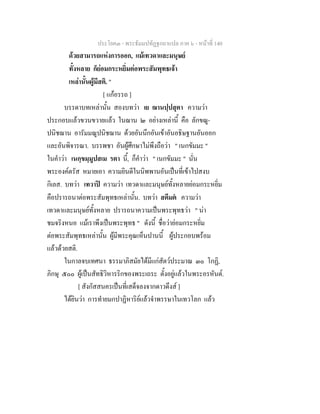 ประโยค๓ - พระธัมมปทัฏฐกถาแปล ภาค ๖ - หนาที่ 140
ดวยสามารถแหงการออก, แมเทวดาและมนุษย
ทั้งหลาย ก็ยอมกระหยิ่มตอพระสัมพุทธเจา
เหลานั้นผูมีสติ. "
[ แกอรรถ ]
บรรดาบทเหลานั้น สองบทวา เย ฌานปฺปสุตา ความวา
ประกอบแลวขวนขวายแลว ในฌาน ๒ อยางเหลานี้ คือ ลักขณู-
ปนิชฌาน อารัมมณูปนิชฌาน ดวยอันนึกอันเขาอันอธิษฐานอันออก
และอันพิจารณา. บรรพชา อันผูศึกษาไมพึงถือวา " เนกขัมมะ "
ในคําวา เนกฺขมฺมูปสเม รตา นี้, ก็คําวา " เนกขัมมะ " นั่น
พระองคตรัส หมายเอา ความยินดีในนิพพานอันเปนที่เขาไปสงบ
กิเลส. บทวา เทวาป ความวา เทวดาและมนุษยทั้งหลายยอมกระหยิ่ม
คือปรารถนาตอพระสัมพุทธเหลานั้น. บทวา สตีมต ความวา
เทวดาและมนุษยทั้งหลาย ปรารถนาความเปนพระพุทธวา " นา
ชมจริงหนอ แมเราพึงเปนพระพุทธ " ดังนี้ ชื่อวายอมกระหยิ่ม
ตอพระสัมพุทธเหลานั้น ผูมีพระคุณเห็นปานนี้ ผูประกอบพรอม
แลวดวยสติ.
ในกาลจบเทศนา ธรรมาภิสมัยไดมีแกสัตวประมาณ ๓๐ โกฏิ,
ภิกษุ ๕๐๐ ผูเปนสัทธิวิหารริกของพระเถระ ตั้งอยูแลวในพระอรหันต.
[ สังกัสสนครเปนที่เสด็จลงจากดาวดึงส ]
ไดยินวา การทํายมกปาฏิหาริยแลวจําพรรษาในเทวโลก แลว
 