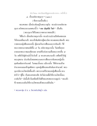 ประโยค๓ - พระธัมมปทัฏฐกถาแปล ภาค ๖ - หนาที่ 55
๔. เรื่องอภัยราชกุมาร * [ ๑๔๐ ]
[ ขอความเบื้องตน ]
พระศาสดา เมื่อประทับอยูในพระเวฬุวัน ทรงปรารภอภัยราช-
กุมาร ตรัสพระธรรมเทศนานี้วา " เอถ ปสฺสถิม โลก " เปนตน.
[ พระกุมารไดรับพระราชทานราชสมบัติ ]
ไดยินวา เมื่ออภัยราชกุมารนั้น ทรงปราบปรามปจจันตชนบท
ใหสงบเสด็จมาแลว พระเจาพิมพิสารผูพระบิดา ทรงพอพระทัยแลว พระ
ราชทานหญิงฟอนคนหนึ่ง ผูฉลาดในการฟอนและการขับแลว ได
พระราชทานราชสมบัติสิ้น ๗ วัน. อภัยราชกุมารนั้น ไมเสด็จออก
ภายนอกพระราชมนเทียรเลย เสวยสิริแหงความเปนพระราชาสิ้น ๗
วัน เสด็จไปสูทาแมน้ําในวันที่ ๘ ทรงสรงสนานแลว เสด็จเขาไปสู
พระอุทยาน ประทับนั่งทอดพระเนตรการฟอนการขับของหญิงนั้น
ดุจสันตติมหาอํามาตย. ในขณะนั้นเอง แมนางนั้น ไดทํากาละดวย
อํานาจกองลมกลาดุจศัสตรา ดุจหญิงฟอนของสันติมหาอํามาตย. พระ-
กุมารมีความโศกเกิดขึ้นแลว เพราะกาลกิริยาของหญิงฟอนนั้น ทรง
ดําริวา " ผูอื่น เวนพระศาสดาเสีย จักไมอาจเพื่อใหความโศกนี้ของ
เราดับไป " ดังนี้แลว จึงเสด็จเขาไปเฝาพระศาสดากราบทูลวา " พระเจา
ขา ขอพระองคจงใหความโศกของขาพระองคดังเถิด. "
* พระมหาชุม ป. ธ. ๖. วัดราชประดิษฐ ฯ แปล.
 
