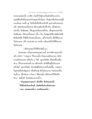 ประโยค๓ - พระธัมมปทัฏฐกถาแปล ภาค ๖ - หนาที่ 6
กระดานแผนหนึ่ง ( อาศัย ) วายเขาไปสูเกาะนอยอันมีในระหวาง.
มนุษยที่เหลือทั้งหมดตายในสมุทรนั้นนั่นแล. ก็หมูนกเปนอันมากอยูที่
เกาะนั้นแล เขาทั้ง ๒ ไมเห็นสิ่งอื่นที่ควรกินได ถูกความหิวครอบงํา
แลว จังเผาฟองนกทั้งหลาย ที่ถานเพลิงแลวเคี้ยวกิน, เมื่อฟองนก
เหลานั้น ไมเพียงพอ, ก็จับลูกนกทั้งหลายปงกิน, เมื่อลูกนกเหลานั้น
ไมเพียงพอ, ก็จับนกทั้งหลาย ( ปง ) กิน, ในปฐมวัยก็ดี มัชฌิมวัยก็ดี
ปจฉิมวัยก็ดี ก็ไดเคี้ยวกินอยางนี้แหละ, แมในวัยหนึ่ง ก็มิไดถึงความ
ไมประมาท. อนึ่ง บรรดาชน ๒ คนนั้น แมคนหนึ่งไมไดถึงความ
ไมประมาท.
[ พึงรักษาตนไวใหดีในวัยทั้ง ๓ ]
พระศาสดา ครั้งทรงแสดงบุรพกรรมนี้ ของโพธิราชกุมารนั้น
แลว ตรัสวา " ราชกุมาร ก็ในกาลนั้น ถาพระองคกับภรรยา จักถึง
ความไมประมาท แมในวัย ๑ ไซร, บุตรหรือธิดา พึงเกิดขึ้นแมใน
วัย ๑; ก็ถาบรรดาทานทั้ง ๒ แมคนหนึ่ง จักไดเปนผูไมประมาท
แลวไซร. บุตรหรือธิดา จักอาศัยผูไมประมาทนั้นเกิดขึ้น, ราชกุมาร
ก็บุคคลเมื่อสําคัญตนวา เปนที่รักอยู พึงไมประมาท รักษาตนแมใน
วันทั้ง ๓: เมื่อไมอาจ ( รักษา ) ไดอยางนั้น พึงรักษาใหไดแมใน
วัย ๑ " ดังนี้แลว จึงตรัสพระคาถานี้วา :-
" ถาบุคคลทราบตนวา เปนที่รัก พึงรักษาตนนั้น
ใหเปนอันรักษาดวยดี, บัณฑิตพึงประคับประคอง
( ตน ) ตลอดยามทั้ง ๓ ยามใดยามหนึ่ง. "
 