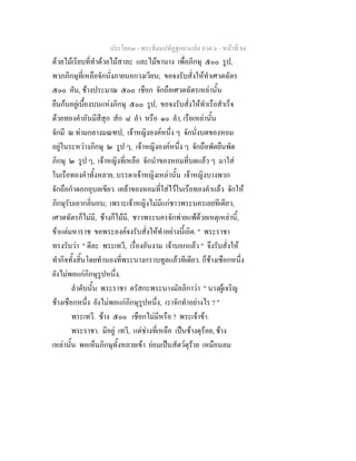 ประโยค๓ - พระธัมมปทัฏฐกถาแปล ภาค ๖ - หนาที่ 84
ดวยไมเรียบที่ทําดวยไมสาละ และไมขานาง เพื่อภิกษุ ๕๐๐ รูป,
พวกภิกษุที่เหลือจักนั่งภายนอกวงเวียน; ขอจงรับสั่งใหทําเศวตฉัตร
๕๐๐ คัน, ชางประมาณ ๕๐๐ เชือก จักถือเศวตฉัตรเหลานั้น
ยืนกนอยูเบื้องบนแหงภิกษุ ๕๐๐ รูป, ขอจงรับสั่งใหทําเรือสําเร็จ
ดวยทองคําอันมีสีสุก สัก ๘ ลํา หรือ ๑๐ ลํา, เรือเหลานั้น
จักมี ณ ทามกลางมณฑป, เจาหญิงองคหนึ่ง ๆ จักนั่งบดของหอม
อยูในระหวางภิกษุ ๒ รูป ๆ, เจาหญิงองคหนึ่ง ๆ จักถือพัดยืนพัด
ภิกษุ ๒ รูป ๆ, เจาหญิงที่เหลือ จักนําของหอมที่บดแลว ๆ มาใส
ในเรือทองคําทั้งหลาย, บรรดาเจาหญิงเหลานั้น เจาหญิงบางพวก
จักถือกําดอกอุบลเขียว เคลาของหอมที่ใสไวในเรือทองคําแลว จักให
ภิกษุรับเอากลิ่นอบ; เพราะเจาหญิงไมมีแกชาวพระนครเลยทีเดียว,
เศวตฉัตรก็ไมมี, ชางก็ไมมี, ชาวพระนครจักพายแพดวยเหตุเหลานี้,
ขาแตมหาราช ขอพระองคจงรับสั่งใหทําอยางนี้เถิด. " พระราชา
ทรงรับวา " ดีละ พระเทวี, เรื่องอันงาม เจาบอกแลว " จึงรับสั่งให
ทํากิจทั้งสิ้นโดยทํานองที่พระนางกราบทูลแลวทีเดียว. ก็ชางเชือกหนึ่ง
ยังไมพอแกภิกษุรูปหนึ่ง.
ลําดับนั้น พระราชา ตรัสกะพระนางมัลลิกาวา " นางผูเจริญ
ชางเชือกหนึ่ง ยังไมพอแกภิกษุรูปหนึ่ง, เราจักทําอยางไร ? "
พระเทวี. ชาง ๕๐๐ เชือกไมมีหรือ ? พระเจาขา.
พระราชา. มีอยู เทวี, แตชางที่เหลือ เปนชางดุรอย, ชาง
เหลานั้น พอเห็นภิกษุทั้งหลายเขา ยอมเปนสัตวดุราย เหมือนลม
 