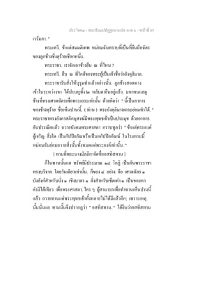ประโยค๓ - พระธัมมปทัฏฐกถาแปล ภาค ๖ - หนาที่ 85
เวรัมภา. "
พระเทวี. ขาแตสมมติเทพ หมอมฉันทราบที่เปนที่ยืนถือฉัตร
ของลูกชางซึ่งดุรายเชือกหนึ่ง.
พระราชา. เราจักเอาชางยืน ณ ที่ไหน ?
พระเทวี. ยืน ณ ที่ใกลของพระผูเปนเจาชื่อวาอังคุลิมาล.
พระราชารับสั่งใหบุรุษทําแลวอยางนั้น. ลูกชางสอดหาง
เขาในระหวางขา ไดปรบหูทั้ง ๒ หลับตายืนอยูแลว. มหาชนแลดู
ชางที่ทรงเศวตฉัตรเพื่อพระเถระเทานั้น ดวยคิดวา " นี้เปนอาการ
ของชางดุราย ชื่อเห็นปานนี้, ( ทาน ) พระอังคุลิมาลเถระยอมทําได. "
พระราชาทรงอังคาสภิกษุสงฆมีพระพุทธเจาเปนประมุข ดวยอาหาร
อันประณีตแลว ถวายบังคมพระศาสดา กราบทูลวา " ขาแตพระองค
ผูเจริญ สิ่งใด เปนกัปปยภัณหรือเปนอกัปปยภัณฆ ในโรงทานนี้
หมอมฉันยอมถวายสิ่งนั้นทั้งหมดแดพระองคเทานั้น. "
[ ทานที่พระนางมัลลิกาจัดชื่ออสทิสทาน ]
ก็ในทานนั้นแล ทรัพยมีประมาณ ๑๔ โกฏิ เปนอันพระราชา
ทรงบริจาค โดยวันเดียวเทานั้น. ก็ของ ๔ อยาง คือ เศวตฉัตร ๑
บังลังกสําหรับนั่ง ๑ เชิงบาตร ๑ ตั่งสําหรับเช็ดเทา ๑ เปนของหา
คามิไดเทียว เพื่อพระศาสดา. ใคร ๆ ผูสามารถเพื่อทําทานเห็นปานนี้
แลว ถวายทานแดพระพุทธเจาทั้งหลายไมไดมีแลวอีก; เพราะเหตุ
นั้นนั่นแล ทานนั้นจึงปรากฏวา " อสทิสทาน. " ไดยินวาอสทิสทาน
 