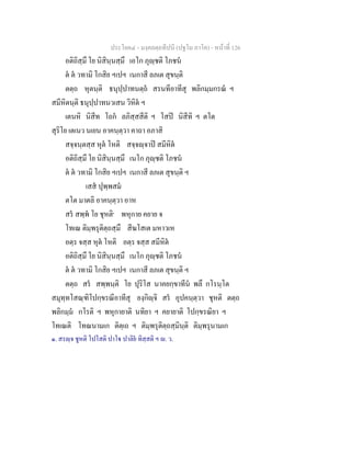 ประโยค๔ - มงฺคลตฺถทีปนี (ปฐโม ภาโค) - หนาที่ 126
อติถิสฺมึ โย นิสินฺนสฺมึ เอโก ภุฺชติ โภชน
ต ต วทามิ โกสิย ฯเปฯ เนกาสี ลภเต สุขนฺติ
ตตฺถ หุตนฺติ ธนุปฺปาทนตฺถ สรนทีอาทีสุ พลิกมฺมกรณ ฯ
สมีหิตนฺติ ธนุปฺปาทนวเสน วิหิต ฯ
เตนหิ นิสีท โถก ลภิสฺสสีติ ฯ โสป นิสีทิ ฯ ตโต
สุริโย เตเนว นเยน อาคนฺตฺวา คาถา อภาสิ
สจฺจนฺตสฺส หุต โหติ สจฺจฺจาป สมีหิต
อติถิสฺมึ โย นิสินฺนสฺมึ เนโก ภุฺชติ โภชน
ต ต วทามิ โกสิย ฯเปฯ เนกาสี ลภเต สุขนฺติ ฯ
เสส ปุพฺพสม
ตโต มาตลิ อาคนฺตฺวา อาห
สร สพฺพ โย ชุหติ๑
พหุกาย คยาย จ
โทเณ ติมฺพรุติตฺถสฺมึ สีฆโสเต มหาวเห
อตฺร จสฺส หุต โหติ อตฺร จสฺส สมีหิต
อติถิสฺมึ โย นิสินฺนสฺมึ เนโก ภุฺชติ โภชน
ต ต วทามิ โกสิย ฯเปฯ เนกาสี ลภเต สุขนฺติ ฯ
ตตฺถ สร สพฺพนฺติ โย ปุริโส นาคยกฺขาทีน พลึ กโรนฺโต
สมุทฺทโสณฺฑิโปกฺขรณีอาทีสุ ยงฺกิฺจิ สร อุปคนฺตฺวา ชุหติ ตตฺถ
พลิกมฺม กโรติ ฯ พหุกายาติ นทิยา ฯ คยายาติ โปกฺขรณิยา ฯ
โทเณติ โทณนามเก ติตฺเถ ฯ ติมฺพรุติตฺถสฺมินฺติ ติมฺพรุนามเก
๑. สรฺจ ชูหติ โปโสติ ปาโ ปาลิย ทิสฺสติ ฯ . ว.
 