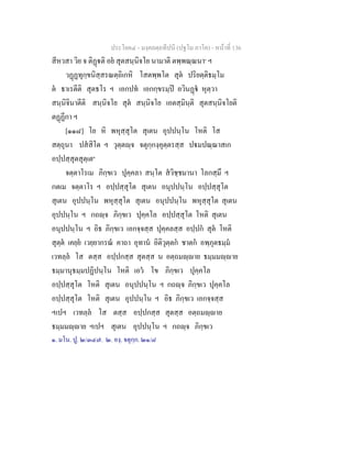 ประโยค๔ - มงฺคลตฺถทีปนี (ปฐโม ภาโค) - หนาที่ 136
สีหวสา วิย จ ติฏติ อย สุตสนฺนิจโย นามาติ ตพฺพณฺณนา๑
ฯ
วฏฏทุกฺขนิสฺสรณตฺถิเกหิ โสตพฺพโต สุต ปริยตฺติธมฺโม
ต ธาเรตีติ สุตธโร ฯ เอกปท เอกกฺขรมฺป อวินฏ หุตฺวา
สนฺนิจินาตีติ สนฺนิจโย สุต สนฺนิจโย เอตสฺมินฺติ สุตสนฺนิจโยติ
ตฏฏีกา ฯ
[๑๑๘] โย หิ พหุสฺสุโต สุเตน อุปปนฺโน โหติ โส
สตฺถุนา ปสสิโต ฯ วุตฺตฺจ จตุกฺกงฺคุตฺตรสฺส ปมปณฺณาสเก
อปฺปสฺสุตสุตฺเต๒
จตฺตาโรเม ภิกฺขเว ปุคฺคลา สนฺโต สวิชฺชมานา โลกสฺมึ ฯ
กตเม จตฺตาโร ฯ อปฺปสฺสุโต สุเตน อนุปปนฺโน อปฺปสฺสุโต
สุเตน อุปปนฺโน พหุสฺสุโต สุเตน อนุปปนฺโน พหุสฺสุโต สุเตน
อุปปนฺโน ฯ กถฺจ ภิกฺขเว ปุคฺคโล อปฺปสฺสุโต โหติ สุเตน
อนุปปนฺโน ฯ อิธ ภิกฺขเว เอกจฺจสฺส ปุคฺคลสฺส อปฺปก สุต โหติ
สุตฺต เคยฺย เวยฺยากรณ คาถา อุทาน อิติวุตฺตก ชาตก อพฺภุตธมฺม
เวทลฺล โส ตสฺส อปฺปกสฺส สุตสฺส น อตฺถมฺาย ธมฺมมฺาย
ธมฺมานุธมฺมปฏิปนฺโน โหติ เอว โข ภิกฺขเว ปุคฺคโล
อปฺปสฺสุโต โหติ สุเตน อนุปปนฺโน ฯ กถฺจ ภิกฺขเว ปุคฺคโล
อปฺปสฺสุโต โหติ สุเตน อุปปนฺโน ฯ อิธ ภิกฺขเว เอกจฺจสฺส
ฯเปฯ เวทลฺล โส ตสฺส อปฺปกสฺส สุตสฺส อตฺถมฺาย
ธมฺมมฺาย ฯเปฯ สุเตน อุปปนฺโน ฯ กถฺจ ภิกฺขเว
๑. มโน. ปู. ๒/๓๔๗. ๒. องฺ. จตุกฺก. ๒๑/๘
 