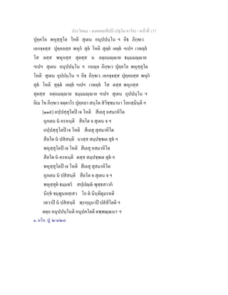 ประโยค๔ - มงฺคลตฺถทีปนี (ปฐโม ภาโค) - หนาที่ 137
ปุคฺคโล พหุสฺสุโต โหติ สุเตน อนุปปนฺโน ฯ อิธ ภิกฺขเว
เอกจฺจสฺส ปุคฺคลสฺส พหุก สุต โหติ สุตฺต เคยฺย ฯเปฯ เวทลฺล
โส ตสฺส พหุกสฺส สุตสฺส น อตฺถมฺาย ธมฺมมฺาย
ฯเปฯ สุเตน อนุปปนฺโน ฯ กถฺจ ภิกฺขเว ปุคฺคโล พหุสฺสุโต
โหติ สุเตน อุปปนฺโน ฯ อิธ ภิกฺขเว เอกจฺจสฺส ปุคฺคลสฺส พหุก
สุต โหติ สุตฺต เคยฺย ฯเปฯ เวทลฺล โส ตสฺส พหุกสฺส
สุตสฺส อตฺถมฺาย ธมฺมมฺาย ฯเปฯ สุเตน อุปปนฺโน ฯ
อิเม โข ภิกฺขเว จตฺตาโร ปุคฺคลา สนฺโต สวิชฺชมานา โลกสฺมินฺติ ฯ
[๑๑๙] อปฺปสฺสุโตป เจ โหติ สีเลสุ อสมาหิโต
อุภเยน น ครหนฺติ สีลโต จ สุเตน จ ฯ
อปฺปสฺสุโตป เจ โหติ สีเลสุ สุสมาหิโต
สีลโต น ปสสนฺติ นาสฺส สมฺปชฺชเต สุต ฯ
พหุสฺสุโตป เจ โหติ สีเลสุ อสมาหิโต
สีลโต น ครหนฺติ ตสฺส สมฺปชฺชเต สุต ฯ
พหุสฺสุโตป เจ โหติ สีเลสุ สุสมาหิโต
อุภเยน น ปสสนฺติ สีลโต จ สุเตน จ ฯ
พหุสฺสุต ธมฺมธร สปฺปฺ พุทฺธสาวก
นิกฺข ชมฺพูนทสฺเสว โก ต นินฺทิตุมรหติ
เทวาป น ปสสนฺติ พฺรหฺมุนาป ปสสิโตติ ฯ
ตตฺถ อนุปปนฺโนติ อนุปคโตติ ตพฺพณฺณนา๑
ฯ
๑. มโน. ปู. ๒/๓๒๘.
 