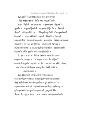 ประโยค๔ - มงฺคลตฺถทีปนี (ปฐโม ภาโค) - หนาที่ 174
[๑๕๔] กิจฺโฉ มนุสฺสปฏิลาโภ กิจฺฉ มจฺจานชีวิต
กิจฺฉ สทฺธมฺมสฺสวน กิจฺโฉ พุทฺธานมุปฺปาโทติ ฯ
ตตฺถ กิจฺโฉติ มหนฺตกุสเลน ลทฺธพฺพตฺตา กิจฺฉลทฺโธ
ทุลฺลโภ ฯ มนุสฺสปฏิลาโภติ มนุสฺสตฺตปฺปฏิลาโภ ฯ กิจฺฉนฺติ
นิรนฺตร กสิกมฺมาทีนิ กตฺวา ชีวิตวุตฺติฆฏนโตป ปริตฺตฏายิตายป
กิจฺฉลทฺธ ฯ มจฺจานชีวิตนฺติ สตฺตาน ชีวิตมฺป ฯ กิจฺฉนฺติ
อเนกกปฺเปสุป ธมฺมเทสกปุคฺคลสฺส ทุลฺลภตาย กิจฺฉลทฺธ สทฺธมฺมสฺ-
สวนมฺป ฯ กิจฺโฉติ มหุสฺสาเหน อภินีหารสฺส สมิชฺฌนโต
สมิทฺธาภินีหารสฺส จ อเนกกปฺปโกฏิสหสฺเสหิป ทุลฺลภุปฺปาทโต
กิจฺฉลทฺโธ อติวิย ทุลฺลโภ พุทฺธาน อุปฺปาโทปติ ฯ
ต สุตฺวา นาคราชา ตทิวส ปมผล ลเภยฺย ติรจฺฉาน-
คตตฺตา ปน นาลตฺถ ฯ โส อฺเ นาคา วิย ปฏิสนฺธิ
ตจชหน วิสฺสฏนิทฺโทกฺกมน สชาติยา เมถุนเสวนา จุตีติ ปฺจสุ
าเนสุ อกิลมนภาว ปตฺวา มาณวกรูเปเนว วิจริตุ ลภตีติ ฯ
เอรกปตฺตวตฺถุ ฯ
[๑๕๕] ตสฺมา ย ย อาปตฺตึ อาปชฺชติ ตตฺถ ตตฺถ
ยถาธมฺม ปฏิปชฺชิตพฺพเมว ฯ เอว ปฏิปชฺชนฺโต หิ มคฺคผลมฺป
ปตฺตุ สกฺโกติเยว ฯ ตถา หิ สตฺถา โกสลรฏเ จาริก จรมาโน
อนฺตรามคฺเค มหนฺต สุสิรรุกฺข อคฺคินา ทฑฺฒ ทิสฺวา อคฺคิกฺขนฺเธน
อุปเมตฺวา ธมฺม เทเสตุกาโม อฺตรสฺมึ รุกฺขมูเล นิสีทิตฺวา
ปสฺสถ โน ตุมฺเห ภิกฺขเว อมม มหนฺต อคฺคิกฺขนฺธนฺติอาทินา
 