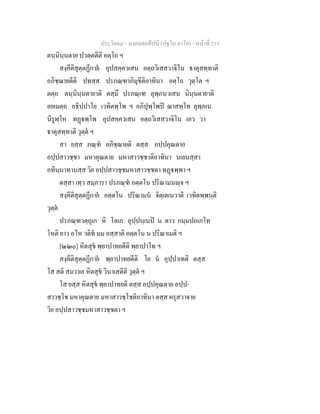 ประโยค๔ - มงฺคลตฺถทีปนี (ปฐโม ภาโค) - หนาที่ 213
ตนฺนินฺนตาย ปวตฺตตีติ อตฺโถ ฯ
สงฺคีติสุตฺตฏีกาย อุปสคฺควเสน อตฺถวิเสสวาจิโน ธาตุสทฺทาติ
อภิชฺฌายตีติ ปทสฺส ปรภณฺฑาภิมุขีติอาทินา อตฺโถ วุตฺโต ฯ
ตตฺถ ตนฺนินฺนตายาติ ตสฺมึ ปรภณฺเฑ ลุพฺภนวเสน นินฺนตายาติ
อยเมตฺถ อธิปฺปาโย เวทิตพฺโพ ฯ อภิปุพฺโพป ฌาสทฺโท ลุพฺภเน
นิรูฬฺโห ทฏพฺโพ อุปสคฺควเสน อตฺถวิเสสวาจิโน เอว วา
ธาตุสทฺทาติ วุตฺต ฯ
สา ยสฺส ภณฺฑ อภิชฺฌายติ ตสฺส อปฺปคุณตาย
อปฺปสาวชฺชา มหาคุณตาย มหาสาวชฺชาติอาทินา นเยนสฺสา
อทินฺนาทานสฺส วิย อปฺปสาวชฺชมหาสาวชฺชตา ทฏพฺพา ฯ
ตสฺสา เทฺว สมฺภารา ปรภณฺฑ อตฺตโน ปริณามนฺจ ฯ
สงฺคีติสุตฺตฏีกาย อตฺตโน ปริณามน จิตฺเตเนวาติ เวทิตพฺพนฺติ
วุตฺต
ปรภณฺฑวตฺถุเก หิ โลเภ อุปฺปนฺเนป น ตาว กมฺมปถเภโท
โหติ ยาว อโห วติท มม อสฺสาติ อตฺตโน น ปริณาเมติ ฯ
[๒๒๐] หิตสุข พฺยาปาทยตีติ พฺยาปาโท ฯ
สงฺคีติสุตฺตฏีกาย พฺยาปาทยตีติ โย น อุปฺปาเทติ ตสฺส
โส สติ สมวาเย หิตสุข วินาเสตีติ วุตฺต ฯ
โส ยสฺส หิตสุข พฺยาปาทยติ ตสฺส อปฺปคุณตาย อปฺป-
สาวชฺโช มหาคุณตาย มหาสาวชฺโชติอาทินา ตสฺส ผรุสวาจาย
วิย อปฺปสาวชฺชมหาสาวชฺชตา ฯ
 