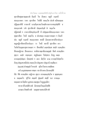 ประโยค๔ - มงฺคลตฺถทีปนี (ปฐโม ภาโค) - หนาที่ 261
สุภาสิตสุตฺตวณฺณนาย อิเมหิ โข ภิกฺขเว จตูหิ องฺเคหิ
สมนฺนาคตา วาจา สุภาสิตา โหตีติ ภณนฺโต ปเรส ยมิทมฺเ
ปฏิฺาทีหิ อวยเวหิ นามลิงฺควจนวิภตฺติกาลการกสมฺปตฺตีหิ จ
สมนฺนาคต วาจ สุภาสิตาติ ปฺเปนฺติ ต ธมฺมโต
ปฏิเสเธติ ฯ อวยวาทิสมฺปนฺนาป หิ เปสุฺาทิสมนฺนาคตา วาจา
ทุพฺภาสิตา โหติ อตฺตโน จ ปเรสฺจ อนตฺถาวหตฺตา ฯ อิเมหิ
ปน จตูหิ องฺเคหิ สมนฺนาคตา สเจป มิลกฺขภาสาปริยาปนฺนา
ฆฏเจฏิกาคีตกปริยาปนฺนา วา โหติ ตถาป สุภาสิตา เอว
โลกิยโลกุตฺตรสุขาวหตฺตา ฯ สีหลทีเป มคฺคปสฺเส สสฺส รกฺขนฺติยา
สีหลเจฏิกาย สีหลเกเนว ชาติชราพฺยาธิมรณยุตฺต คีตก คายนฺติยา
สุตฺวา มคฺค คจฺฉนฺตา สฏิมตฺตา วิปสฺสกา ภิกฺขู เจตฺถ
อรหตฺตปฺปตฺตา นิทสฺสน ฯ ตถา ติสฺโส นาม อารทฺธวิปสฺสโก
ภิกฺขุ ปทุมสรสมีเปน คจฺฉนฺโต ปทุมสเร ปทุมานิ ภฺชิตฺวา
[๒๘๕] ปาตผุลฺล โกกนท สุริยาโลเกน ตชฺชิยเต
เอว มนุสฺสตฺตคตา สตฺตา ชราภิเวเคน มิลายนฺตีติ
อิม คีต คายนฺติยา เจฏิกาย สุตฺวา อรหตฺตมฺปตฺโต ฯ พุทฺธนฺตเร
จ อฺตโร ปุริโส สตฺตหิ ปุตฺเตหิ สทฺธึ วนา อาคมฺม
อฺตราย อิตฺถิยา มูสเลน ตณฺฑุเล โกฏเฏนฺติยา
ชราย ปริมทฺทิต เอต มิลาตจฺฉวิจมฺมนิสฺสิต
มรเณน ภิชฺชติ เอต มจฺจุสฺส ฆสมามิส คต
 