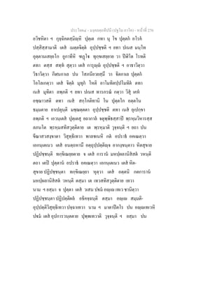 ประโยค๔ - มงฺคลตฺถทีปนี (ปฐโม ภาโค) - หนาที่ 270
อวิชหิตา ฯ กุจฺฉิคตสฺมิฺหิ ปุตฺเต กทา นุ โข ปุตฺตก อโรค
ปสฺสิสฺสามาติ เตส เมตฺตจิตฺต อุปฺปชฺชติ ฯ ยทา ปเนส มนฺโท
อุตฺตานเสยฺยโก อูกาทีหิ ฑฏโ ทุกฺขเสยฺยาย วา ปฬิโต โรทติ
ตทา ตสฺส สทฺท สุตฺวา เตส การุฺ อุปฺปชฺชติ ฯ อาธาวิตฺวา
วิธาวิตฺวา กีฬนกาเล ปน โสภนียวยสฺมึ วา ิตกาเล ปุตฺตก
โอโลเกตฺวา เตส จิตฺต มุทุก โหติ อาโมทิตปฺปโมทิต ตทา
เนส มุทิตา ลพฺภติ ฯ ยทา ปเนส ทารภรณ กตฺวา วิสุ เคห
อชฺฌาวสติ ตทา เนส สกฺโกติทานิ โน ปุตฺตโก อตฺตโน
ธมฺมตาย ยาเปตุนฺติ มชฺฌตฺตตา อุปฺปชฺชติ ตทา เนส อุเปกฺขา
ลพฺภติ ฯ เอวนฺเตส ปุตฺเตสุ ยถากาล จตุพฺพิธสฺสาป พฺรหฺมวิหารสฺส
ลภนโต พฺรหฺมสทิสวุตฺติตาย เต พฺรหฺมาติ วุจฺจนฺติ ฯ ยถา ปน
ขีณาสวสงฺขาตา วิสุทฺธิเทวา พาลชเนหิ กต อปราธ อคเณตฺวา
เอกนฺเตเนว เตส อนตฺถหานึ อตฺถุปฺปตฺติฺจ อากงฺขนฺตาว หิตสุขาย
ปฏิปชฺชนฺติ ทกฺขิเณยฺยตาย จ เตส การาน มหปฺผลานิสสต วหนฺติ
ตถา เตป ปุตฺตาน อปราธ อคเณตฺวา เอกนฺเตเนว เตส หิต-
สุขาย ปฏิปชฺชนฺตา ทกฺขิเณยฺยา หุตฺวา เตส อตฺตนิ กตการาน
มหปฺผลานิสสต วหนฺติ ตสฺมา เต เทวสทิสวุตฺติตาย เทวา
นาม ฯ ยสฺมา จ ปุตฺตา เตส วเสน ปม อฺเ เทเว ชานิตฺวา
ปฏิปชฺชนฺตา ปฏิปตฺติผล อธิคจฺฉนฺติ ตสฺมา อฺเ สมฺมติ-
อุปฺปตฺติวิสุทฺธิเทวา ปจฺฉาเทวา นาม ฯ มาตาปตโร ปน อฺเทเวหิ
ปม เตส อุปการวนฺตตาย ปุพฺพเทวาติ วุจฺจนฺติ ฯ ยสฺมา ปน
 