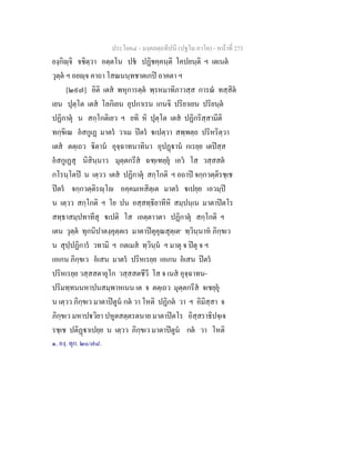 ประโยค๔ - มงฺคลตฺถทีปนี (ปฐโม ภาโค) - หนาที่ 273
ยงฺกิฺจิ จชิตฺวา อตฺตโน ปช ปฏิชคฺคนฺติ โคปยนฺติ ฯ เตเนต
วุตฺต ฯ อยฺจ คาถา โสณนนฺทชาตเกป อาคตา ฯ
[๒๙๗] อิติ เตส พหุการตฺต พฺรหมาทิภาวสฺส การณ ทสฺสิต
เยน ปุตฺโต เตส โลกิเยน อุปกาเรน เกนจิ ปริยาเยน ปริยนฺต
ปฏิกาตุ น สกฺโกติเยว ฯ ยทิ หิ ปุตฺโต เตส ปฏิกริสฺสามีติ
ทกฺขิเณ อสกูเฏ มาตร วาเม ปตร เปตฺวา สพฺพตฺถ ปริหริตฺวา
เตส ตตฺเถว ิตาน อุจฺฉาทนาทินา อุปฏาน กเรยฺย เตปสฺส
อสกูเฏสุ นิสินฺนาว มุตฺตกรีส ฉฑฺเฑยฺยุ เอว โส วสฺสสต
กโรนฺโตป น เตฺวว เตส ปฏิกาตุ สกฺโกติ ฯ อถาป จกฺกวตฺติรชฺเช
ปตร จกฺกวตฺติรฺโ อคฺคมเหสิตฺเต มาตร เปยฺย เอวมฺป
น เตฺวว สกฺโกติ ฯ โย ปน อสฺสทฺธิยาทีหิ สมฺปนฺเน มาตาปตโร
สทฺธาสมฺปทาทีสุ เปติ โส เอตฺตาวตา ปฏิกาตุ สกฺโกติ ฯ
เตน วุตฺต ทุกนิปาตงฺคุตฺตเร มาตาปตุคุณสุตฺเต๑
ทฺวินฺนาห ภิกฺขเว
น สุปฺปฏิการ วทามิ ฯ กตเมส ทฺวินฺน ฯ มาตุ จ ปตุ จ ฯ
เอเกน ภิกฺขเว อเสน มาตร ปริหเรยฺย เอเกน อเสน ปตร
ปริหเรยฺย วสฺสสตายุโก วสฺสสตชีวี โส จ เนส อุจฺฉาทน-
ปริมทฺทนนหาปนสมฺพาหเนน เต จ ตตฺเถว มุตฺตกรีส จเชยฺยุ
น เตฺวว ภิกฺขเว มาตาปตูน กต วา โหติ ปฏิกต วา ฯ อิมิสฺสา จ
ภิกฺขเว มหาปวิยา ปหูตสตฺตรตนาย มาตาปตโร อิสฺสราธิปจฺเจ
รชฺเช ปติฏาเปยฺย น เตฺวว ภิกฺขเว มาตาปตูน กต วา โหติ
๑. องฺ. ทุก. ๒๐/๗๘.
 