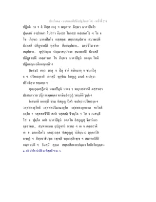 ประโยค๔ - มงฺคลตฺถทีปนี (ปฐโม ภาโค) - หนาที่ 274
ปฏิกต วา ฯ ต กิสฺส เหตุ ฯ พหุการา ภิกฺขเว มาตาปตโร
ปุตฺตาน อาปาทกา โปสกา อิมสฺส โลกสฺส ทสฺเสตาโร ฯ โย จ
โข ภิกฺขเว มาตาปตโร อสฺสทฺเธ สทฺธาสมฺปทาย สมาทเปติ
นิเวเสติ ปติฏาเปติ ทุสฺสีเล สีลสมฺปทาย... มจฺฉริโน จาค-
สมฺปทาย... ทุปฺปฺเ ปฺาสมฺปทาย สมาทเปติ นิเวเสติ
ปติฏาเปติ เอตฺตาวตา โข ภิกฺขเว มาตาปตูน กตฺจ โหติ
ปฏิกตฺจ อติกตฺจาติ๑
ฯ
[๒๙๘] ตตฺถ มาตุ จ ปตุ จาติ ชนิกมาตุ จ ชนกปตุ
จ ฯ ปริหเรยฺยาติ เอกสฺมึ ทุกฺขิเณ อสกูเฏ มาตร เปตฺวา
ปริหริตฺวา ชคฺเคยฺย ฯ
ทุกงฺคุตฺตรฏีกาย มาตาปตูน มาตา ว พหุการตราติ ตสฺสาเยว
ปธานภาเวน ปฏิกาตพฺพตฺตา ทกฺขิณอสกูฏ วทนฺตีติ วุตฺต ฯ
อเสนาติ เอกสฺมึ วาเม อสกูเฏ ปตร เปตฺวา ปริหเรยฺย ฯ
วสฺสสตายุโกติ วสฺสสตปริมาณายุโก วสฺสสตายุกกาเล ชาโตติ
อตฺโถ ฯ วสฺสสตชีวีติ สกล วสฺสสต ชีวนฺโต ฯ โส จ เนสนฺติ
โส จ ปุตฺโต เตส มาตาปตูน อตฺตโน อสกูเฏสุ ิตานเยว
อุจฺฉาทน... สมฺพาหเนน อุปฏาน กเรยฺย ฯ เต จ ตตฺเถวาติ
เต จ มาตาปตโร เตเสฺววสฺส อสกูเฏสุ นิสินฺนาว มุตฺตกรีส
จเชยฺยุ ฯ อิสฺสราธิปจฺเจ รชฺเชติ จกฺกวตฺติรชฺเช ฯ สมาทเปตีติ
คณฺหาเปติ ฯ อิมสฺมึ สุตฺเต สทฺธาสีลจาคปฺา โลกิยโลกุตฺตร-
๑. อย ปาโ ปาลิย น ทิสฺสติ ฯ . ว.
 