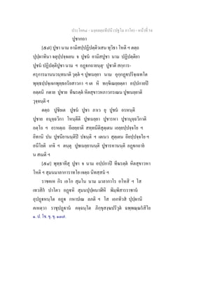 ประโยค๔ - มงฺคลตฺถทีปนี (ปฐโม ภาโค) - หนาที่ 54
ปูชากถา
[๕๗] ปูชา นาม อามิสปฺปฏิปตฺติวเสน ทุวิธา โหติ ฯ ตตฺถ
ปุปฺผาทินา จตุปฺปจฺจเยน จ ปูชน อามิสปูชา นาม ปฏิปตฺติยา
ปูชน ปฏิปตฺติปูชา นาม ฯ อฏกถายนฺตุ๑
ปูชาติ สกฺการ-
ครุการมานนวนฺทนาติ วุตฺต ฯ ปูชเนยฺยา นาม อุกฺกฏปริจฺเฉทโต
พุทฺธปฺปจฺเจกพุทฺธอริยสาวกา ฯ เต หิ ทกฺขิเณยฺยตฺตา อปฺปกายป
อตฺตนิ กตาย ปูชาย ทีฆรตฺต หิตสุขาวหภาวกรเณน ปูชเนยฺยาติ
วุจฺจนฺติ ฯ
ตตฺถ ปูชิยเต ปูชน ปูชา ภาเว ยุ ปูชน อรหนฺติ
ปูชาย อนุจฺฉวิกา โหนฺตีติ ปูชเนยฺยา ปูชารหา ปูชานุจฺฉวิกาติ
อตฺโถ ฯ อรหตฺเถ อีเยยฺยาติ สทฺทนีติสุตฺเตน เอยฺยปฺปจฺจโย ฯ
อิทานิ ปน ปูชนียานนฺติป ปนฺติ ฯ เตเนว สุตฺเตน อียปฺปจฺจโย ฯ
อนีโยติ เกจิ ฯ ตนฺตุ ปูชเนยฺยานนฺติ ปูชารหานนฺติ อฏกถาย
น สเมติ ฯ
[๕๘] พุทฺธาทีสุ ปูชา จ นาม อปฺปกาป ทีฆรตฺต หิตสุขาวหา
โหติ ฯ สุมนมาลาการาทโย เจตฺถ นิทสฺสน ฯ
ราชคเห กิร เอโก สุมโน นาม มาลากาโร อโหสิ ฯ โส
เทวสิก ปาโตว อฏหิ สุมนปุปฺผนาฬีหิ พิมฺพิสารราชาน
อุปฏหนฺโต อฏ กหาปเณ ลภติ ฯ โส เอกทิวส ปุปฺผานิ
คเหตฺวา ราชุปฏาน คจฺฉนฺโต ภิกฺขุสงฺฆปริวุต ฉพฺพณฺณรสิโย
๑. ป. โช. ขุ. ขุ. ๑๓๗.
 