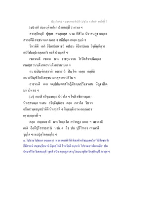 ประโยค๔ - มงฺคลตฺถทีปนี (ปฐโม ภาโค) - หนาที่ 7
[๗] เอก สมยนฺติ เอก กาล เอกสฺมึ วา กาเล ฯ
สาวตฺถิยนฺติ ปุพฺเพ สวตฺถสฺส นาม อิสิโน นิวาสนฏานตฺตา
สาวตฺถีติ ลทฺธนามเก นคเร ฯ สมีปตฺเถ เหตฺถ ภุมฺม ฯ
วิหรตีติ เอก อิริยาปถพาธน อปเรน อิริยาปเถน วิจฺฉินฺทิตฺวา
อปริปตนฺต อตฺตภาว หรติ ปวตฺเตติ ฯ
เชตวเนติ เชเตน นาม ราชกุมาเรน โรปตสวฑฺฒิตตฺตา
เชตสฺส วนนฺติ เชตวนนฺติ ลทฺธนามเก ฯ
อนาถปณฺฑิกสฺสาติ อนาถาน ปณฺโฑ เอตฺถ อตฺถีติ
อนาถปณฺฑิโกติ ลทฺธนามกสฺส คหปติโน ฯ
อาราเมติ เตน จตุปฺปฺาสโกฏิหิรฺปริจฺจาเคน นิฏาปเต
มหาวิหาเร ฯ
[๘] อถาติ อวิจฺเฉทตฺเถ นิปาโต ฯ โขติ อธิการนฺตร-
นิทสฺสนตฺเถ ฯ เตน อวิจฺฉินฺนเยว ตตฺถ ภควโต วิหาเร
อธิการนฺตรมุทปาทีติ นิทสฺเสติ ฯ กินฺตนฺติ อาห อฺตรา
เทฺวตาตฺยาทึ๑
ฯ
ตตฺถ อฺตราติ นามโคตฺตโต อปากฏา เอกา ฯ เทวตาติ
เหต อิตฺถีปุริสสาธารณ นาม ฯ อิธ ปน ปุริโสเอว เทวตาติ
วุตฺโต ฯ เทวปุตฺโตตฺยตฺโถ ฯ
๑. โปราณโปตฺถเก อฺตรา เทวตาตฺยาทิ อิติ ทิสฺสติ อภิธมฺมตฺถวิภาวินีโยชนาย
อีทิสวจน สมฺพนฺธิยนาน ลิงฺคตฺโถติ โวหริยติ อมฺหาก โปราณอาจริยกมติยา ปน
ปมากิริยาวิเสสนนฺติ วุจฺจติ อปจ สกฺกฏภาสานุโลเมน ทุติยาวิภตฺติกมฺป ภเวยฺย ฯ
 