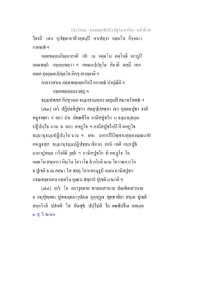 ประโยค๔ - มงฺคลตฺถทีปนี (ปฐโม ภาโค) - หนาที่ 80
วิจรติ เตน อุปชฺฌายาทิวตฺตมฺป หาเปตฺวา อตฺตโน กิจฺจเมว
กาตพฺพ ฯ
อตฺตทตฺถมภิฺายาติ อย เม อตฺตโน อตฺโถติ เอวรูป
อตฺตทตฺถ สลฺลกฺเขตฺวา ฯ สทตฺถปฺปสุโต สิยาติ ตสฺมึ สเก
อตฺเถ อุยฺยุตฺตปฺปยุตฺโต ภิกฺขุ ภเวยฺยาติ ฯ
คาถาวสาเน อตฺตทตฺถตฺเถโรป อรหตฺต ปาปุณีติ ฯ
อตฺตทตฺถตฺเถรวตฺถุ ฯ
ธมฺมปทสฺส ภิกฺขุวคฺเค ธมฺมารามตฺเถรวตฺถุมฺป สมาหริตพฺพ ฯ
[๗๓] เอว ปฏิปตฺติปูชาว สตฺถุปฺปสตฺถา เจว อุตฺตมปูชา จาติ
ทฏพฺพา ฯ ยถา ปน ปพฺพชิโต อามิสปูชโก น ธมฺมานุธมฺม-
ปฏิปนฺโน นาม น ตถา คหฏโ ฯ อามิสปูชโกป หิ คหฏโ
ธมฺมานุธมฺมปฏิปนฺโน นาม ฯ เตน มหาปรินิพฺพานสุตฺตวณฺณนาย๑
คหฏสฺส ธมฺมานุธมฺมปฏิปชฺชนาธิกาเร ทาน เทติ คนฺธปูช
มาลาปูชฺจ กโรตีติ วุตฺต ฯ อามิสปูชโก หิ คหฏโ โย
อตฺตโน สตฺถารา ทินฺโน โอวาโท ต กโรติ นาม โอวาทการโก
จ ปูเชติ นาม ตสฺมา โส สตฺถุ โอวาทานุรูป กเตน อามิสปูชา-
กรณสงฺขาเตน อตฺตโน คุเณน สตฺถาร ปูเชติ นามาติ ฯ
[๗๔] เอว โย ยถาวุตฺตาย พาลอเสวนาย ปณฺฑิตเสวนาย
จ อนุปุพฺเพน ปูชเนยฺยภาวุปคเต อุกฺกฏเ พุทฺธาทิเก สนฺเต ปูเชติ
สกฺกโรติ ปสสติ โส หิตสุข ปปฺโปติ โย ตพฺพิปรีเต อสนฺเต
๑. สุ. วิ. ๒/๓๖.
 