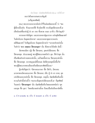 ประโยค๕ - มังคลัตถทีปนีแปล เลม ๓ - หนาที่ 107
กถาวาดวยการสงเคราะหญาติ
[แกญาตกศัพท]
[๙๐] พระอรรถกถาจารยกลาวไวในมังคลัตถกถานี้ วา "ชน
ผูเกี่ยวเนื่องกัน ขางมารดาก็ดี ขางบิดาก็ดี กระทั่งยุคปตามหะที่ ๗
(คือนับแตชั้นแหงปู ยา ตา ยาย ชั้นทวด ลงมา ๗ ชั่ว ) ชื่อวาญาติ."
อรรถกถา๑
จังกีสูตร และอรรถกถาปฐมวรรค แหงทุติยปณณาสก
ในติกนิบาต อังคุตตรนิกกาย๒
และอรรถกถาจุตถวรรคแหง
ตติปณณาสก ในปญจนิบาต อังคุตตรนิกายวา๓
"บรรดาคําเหลานั้น
ในคําวา 'ยาว สตฺตมา ปตามหยุคา' นั่น พึงทราบวินิจฉัย ดังนี้:-
บิดาของบิดา (ปู) ชื่อ ปตามหะ, ยุคแหงปตามหะ ชื่อ
ปตามหยุค. ประมาณอยู พระผูมีพระภาคตรัสวา ยุค. ก็คําวายุค นั่น
เปนเพียงคํากลาวเฉพาะเทานั้น, แตโดยเนื้อความ ปตามหะเทานั้น
ชื่อ ปตามหยุค. บรรพบุรุษแมทั้งหมด ถัดปตามหยุคนั้นขึ้นไป
พระผูมีพระภาคทรงถือเอาดวยปตามหาศัพทนั้นแล."
ฎีกาจังกีสูตรวา "บิดาและมารดา ชื่อ ปตโร, บิดาและ
มารดาของบิดาและมารดา ชื่อ ปตามหะ (คือ ปู ยา ตา ยาย), ยุค
แหงปตามหะเหลานั้น ชื่อ ปตามหยุค. เหตุนั้น บัณฑิตพึงเห็นเนื้อ
ความในคํานี้อยางนี้วา 'จนกระทั่งยุคแหงปตามหะที่ ๗.' ก็ยุคศัพท
ในบทวา 'ปตามหยุคา' นั่น บัณฑิตพึงเห็นโดยเอกเสสนัยวา 'ยุค
และยุค ชื่อ ยุคา.' โดยอธิบายอยางนี้แล จึงจะเปนอันถือเอาถัดขึ้น
๑. ป. ส. ๓/๓๘๒. ๒. มโน. ป. ๒/๑๘๗. ๓. มโน. ป. ๓/๕๗.
 